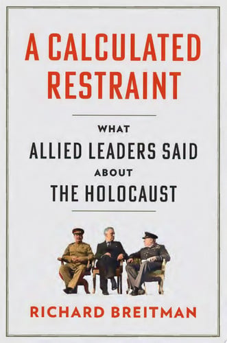 A Calculated Restraint : What Allied Leaders Said about the Holocaust, front cover