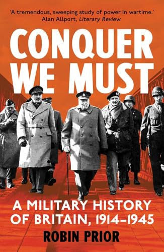 Conquer We Must : A Military History of Britain, 1914-1945
