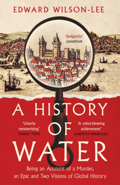 A History of Water : Being an Account of a Murder, an Epic and Two Visions of Global History - 9780008358259
