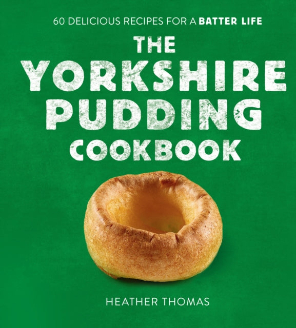 The Yorkshire Pudding Cookbook : 60 Delicious Recipes for a Batter Life - 9780008485894