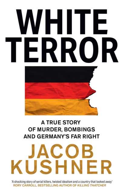 White Terror : A True Story of Murder, Bombings and Germany’s Far Right - 9780008502805