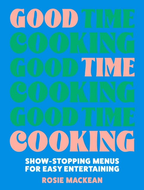 Good Time Cooking : Show-Stopping Menus for Easy Entertaining - 9780008641399