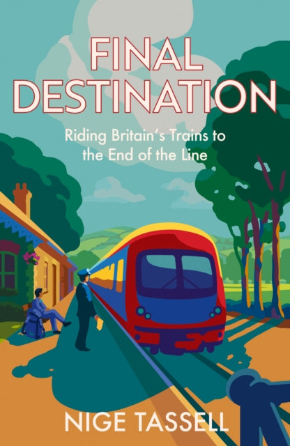 Final Destination : Riding Britain’s Trains to the End of the Line - 9780008700089