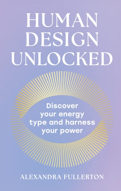 Human Design Unlocked : Discover Your Energy Type and Harness Your Power - 9780008705848