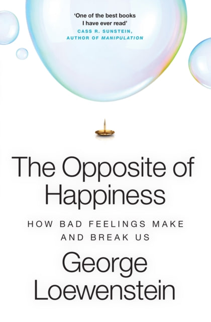 The Opposite of Happiness : How Bad Feelings Make and Break Us