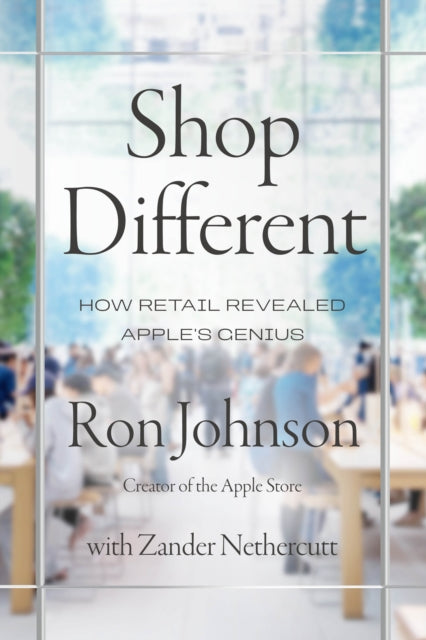 Shop Different : How Retail Revealed Apple’s Genius