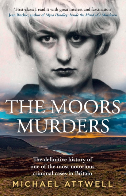 The Moors Murders : The Definitive History of One of the Most Notorious Criminal Cases in Britain