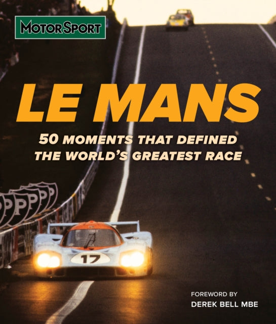 Le Mans : 50 Moments That Defined the World’s Greatest Motor Race