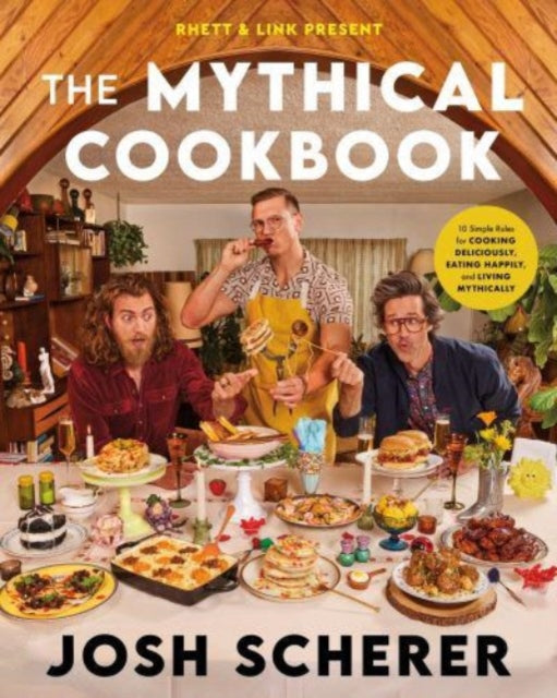 Rhett & Link Present: The Mythical Cookbook : 10 Simple Rules for Cooking Deliciously, Eating Happily, and Living Mythically - 9780063323964