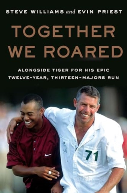 Together We Roared : Alongside Tiger for His Epic Twelve-Year, Thirteen-Majors Run - 9780063418707