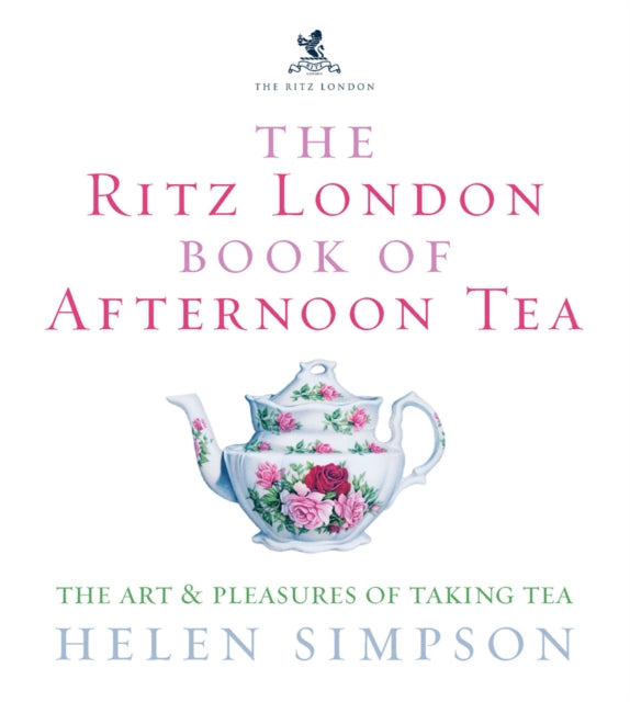 The Ritz London Book Of Afternoon Tea : The Art and Pleasures of Taking Tea - 9780091909949