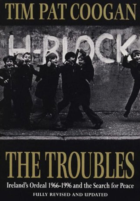 The Troubles : Ireland's Ordeal 1966-1995 and the Search for Peace - 9780099465713