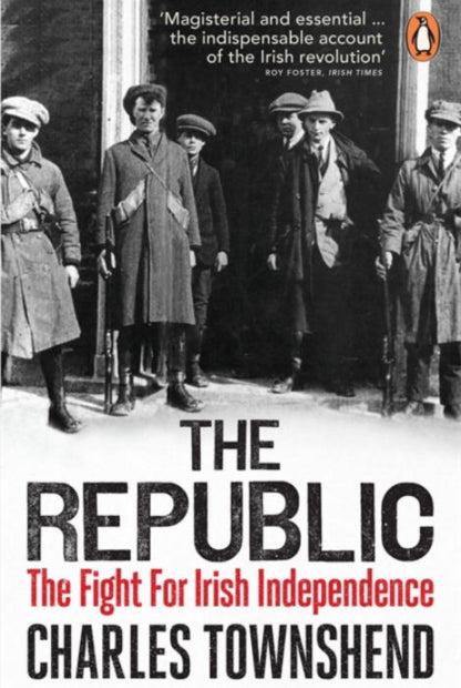 The Republic : The Fight for Irish Independence, 1918-1923 - 9780141030043
