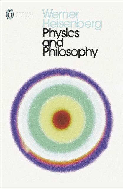 Physics and Philosophy : The Revolution in Modern Science - 9780141182155