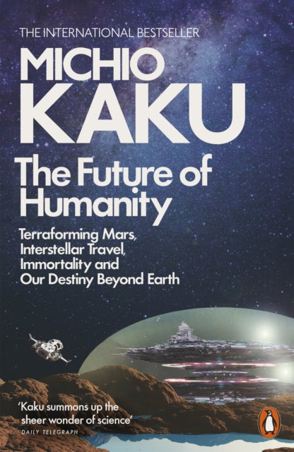 The Future of Humanity : Terraforming Mars, Interstellar Travel, Immortality, and Our Destiny Beyond - 9780141986067