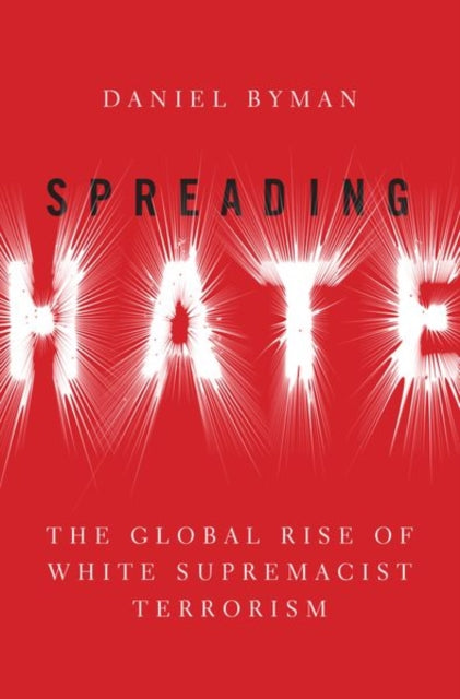 Spreading Hate : The Global Rise of White Supremacist Terrorism - 9780197537619