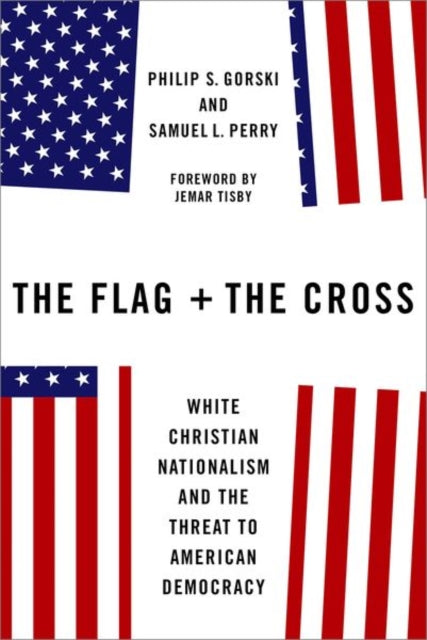 The Flag and the Cross : White Christian Nationalism and the Threat to American Democracy - 9780197618684