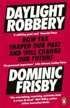 Daylight Robbery : How Tax Shaped Our Past and Will Change Our Future - 9780241360842