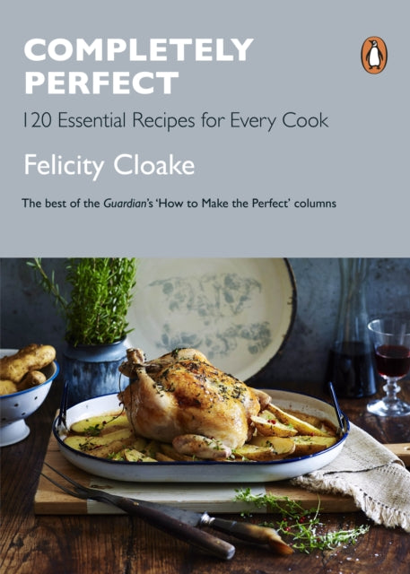 Completely Perfect : 120 Essential Recipes for Every Cook - 9780241367872