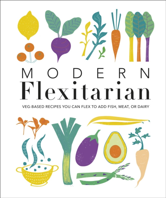Modern Flexitarian : Veg-based Recipes you can Flex to add Fish, Meat, or Dairy - 9780241419762
