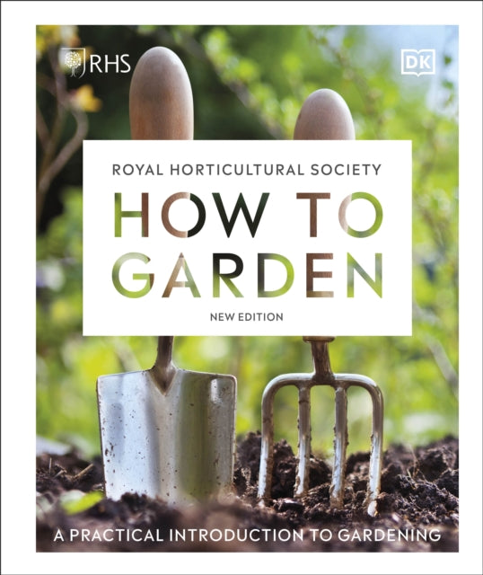RHS How to Garden New Edition : A Practical Introduction to Gardening - 9780241459768