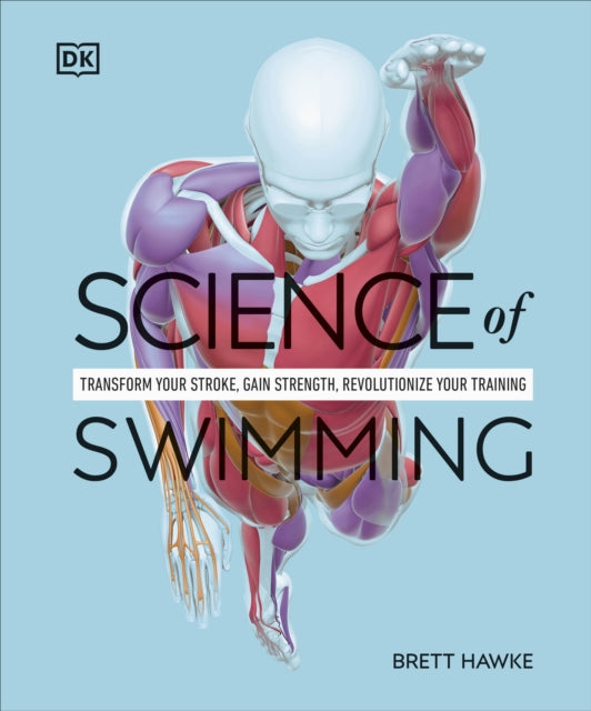 Science of Swimming : Transform Your Stroke, Improve Strength, Revolutionize Your Training - 9780241647615