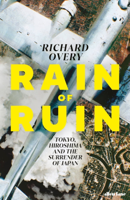 Rain of Ruin : Tokyo, Hiroshima and the Surrender of Japan - 9780241700693