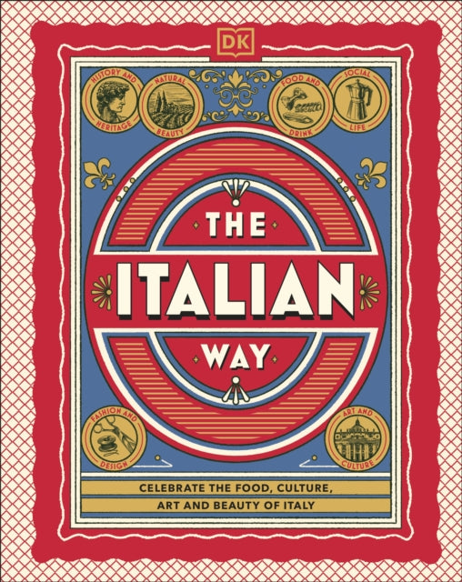 The Italian Way : Celebrate the Food, Culture, Art and Beauty of Italy