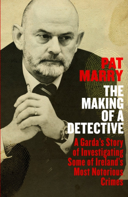 The Making of a Detective : A Garda's Story of Investigating Some of Ireland's Most Notorious Crimes - 9780241985311