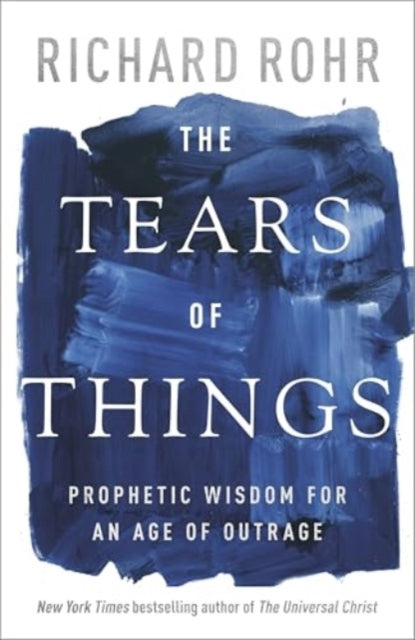 The Tears of Things : Prophetic Wisdom for an Age of Outrage - 9780281090952