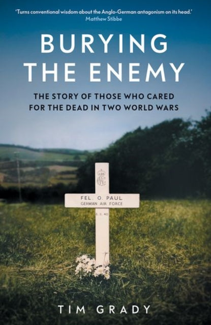 Burying the Enemy : The Story of Those who Cared for the Dead in Two World Wars - 9780300273977