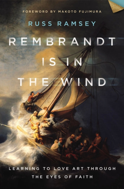 Rembrandt Is in the Wind : Learning to Love Art through the Eyes of Faith - 9780310129721