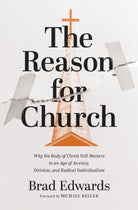 The Reason for Church : Why the Body of Christ Still Matters in an Age of Anxiety, Division, and Radical Individualism - 9780310166672