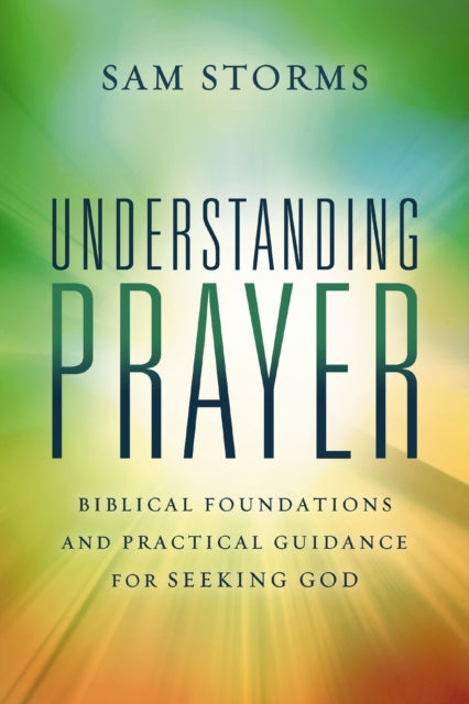 Understanding Prayer : Biblical Foundations and Practical Guidance for Seeking God - 9780310171102