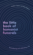 The Little Book of Humanist Funerals : Remembering and celebrating a life - 9780349434056