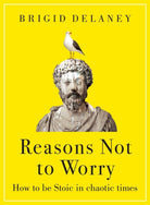 Reasons Not to Worry : How to be Stoic in chaotic times - 9780349436296