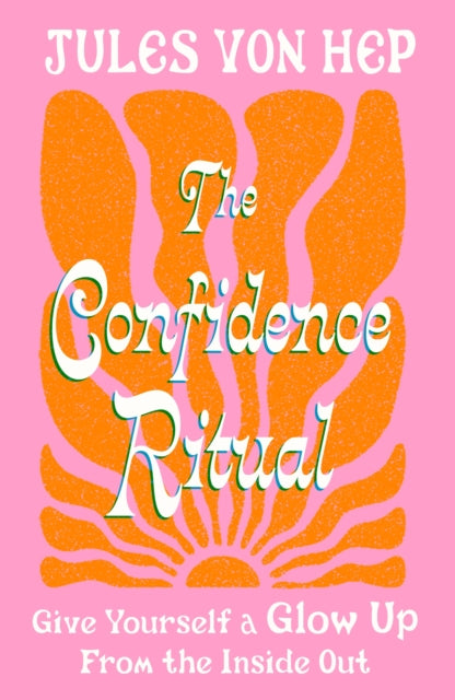 The Confidence Ritual : Give yourself a glow up from the inside out - 9780349443898