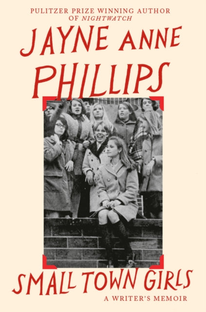 Small Town Girls : A memoir by the Pulitzer Prize-winning author of Night Watch