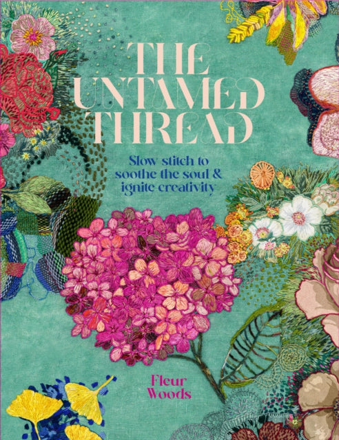 The Untamed Thread : Slow stitch to soothe the soul and ignite creativity - 9780473679767