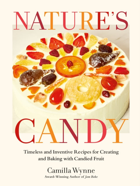 Nature's Candy : Timeless and Inventive Recipes for Creating and Baking with Candied Fruit - 9780525612681