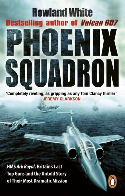 Phoenix Squadron : HMS Ark Royal, Britain's last Topguns and the untold story of their most dramatic mission - 9780552152907