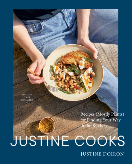 Justine Cooks: A Cookbook : Recipes (Mostly Plants) for Finding Your Way in the Kitchen