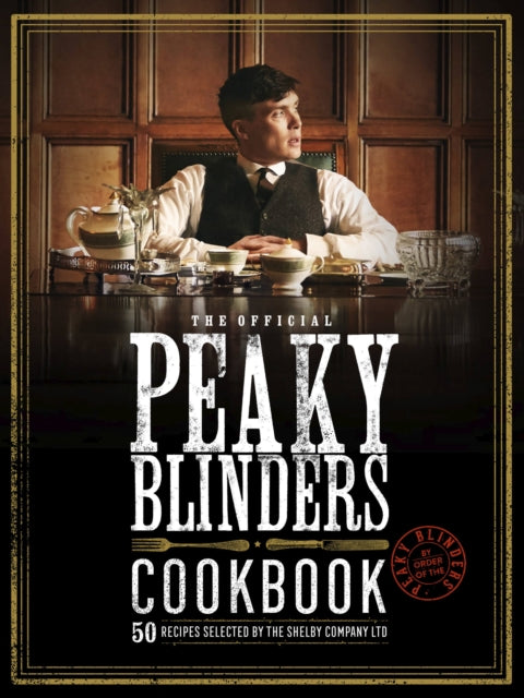 The Official Peaky Blinders Cookbook : 50 Recipes Selected by The Shelby Company Ltd - 9780711276307