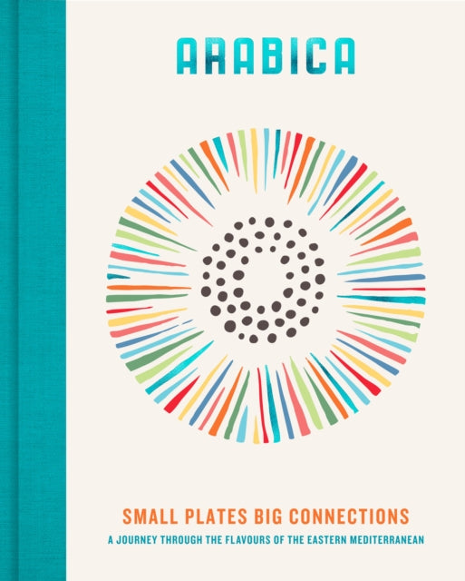 Arabica: Small Plates, Big Connections : A journey through the flavours of the Eastern Mediterranean - 9780711293847