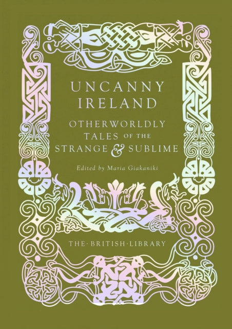 Uncanny Ireland : Otherworldly Tales of the Strange and Sublime