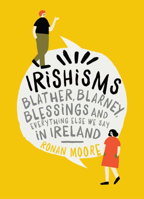 Irishisms : Blather, Blarney, Blessings and everything else we say in Ireland - 9780717175512