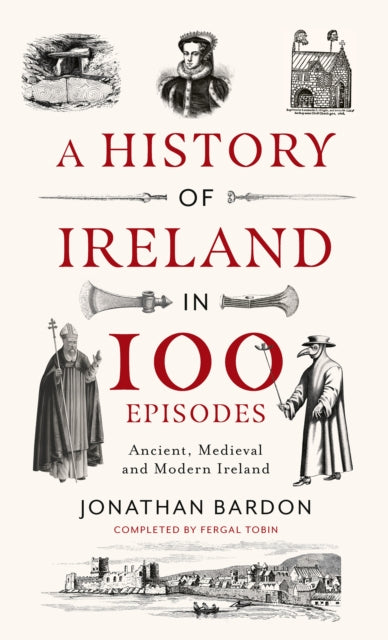 A History of Ireland in 100 Episodes : Ancient, Medieval and Modern Ireland - 9780717190003