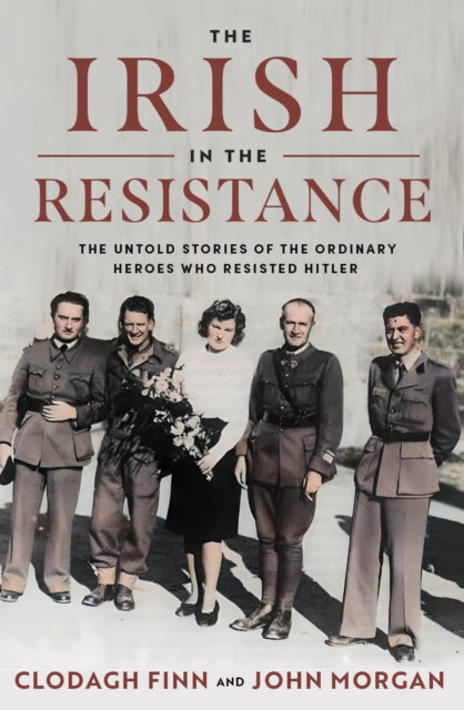 The Irish in the Resistance : The Untold Stories of the Ordinary Heroes who Resisted Hitler - 9780717191352