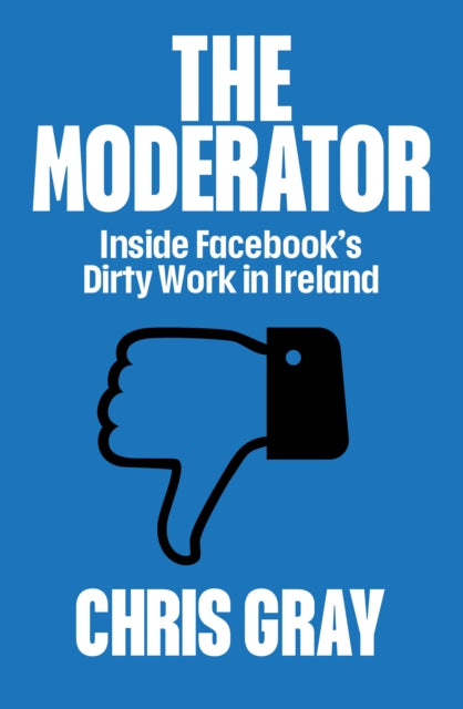 The Moderator : Inside Facebook’s Dirty Work in Ireland - 9780717192830