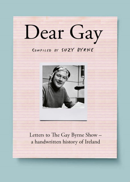 Dear Gay : Letters to The Gay Byrne Show – a handwritten history of Ireland - 9780717195633